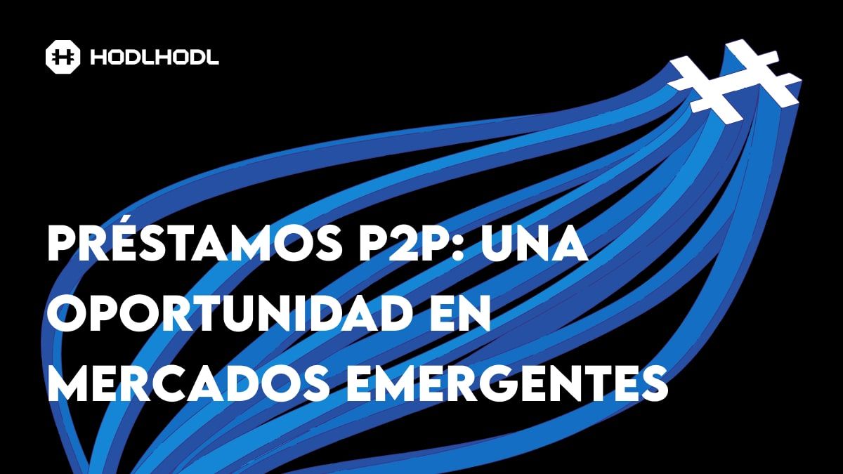 Los beneficios de los préstamo P2P en mercados emergentes -  y cómo Hodl Hodl está ayudando a convertirlos en realidad